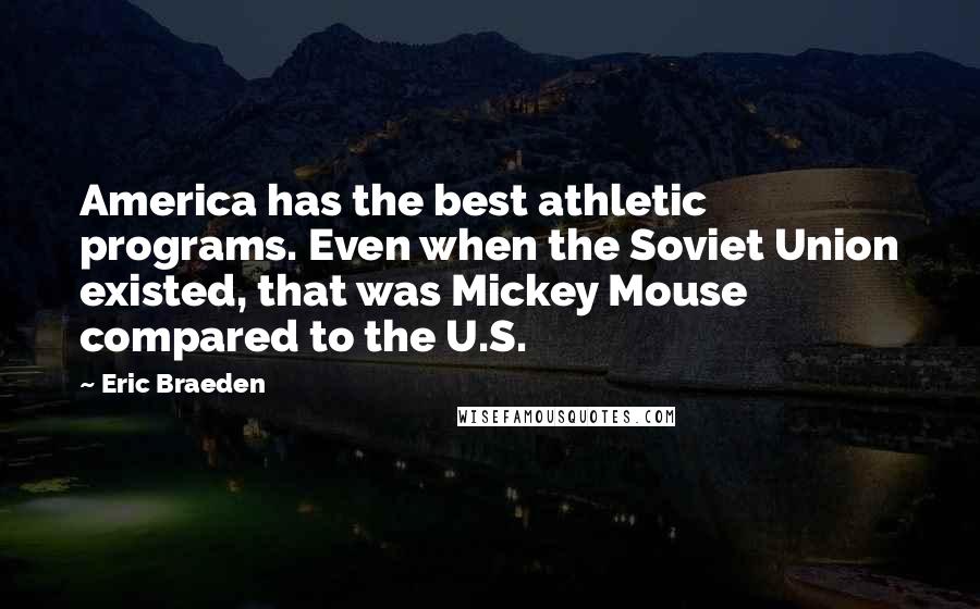 Eric Braeden Quotes: America has the best athletic programs. Even when the Soviet Union existed, that was Mickey Mouse compared to the U.S.