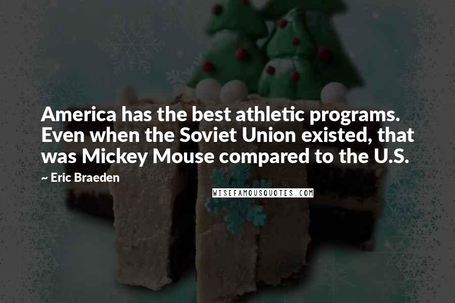 Eric Braeden Quotes: America has the best athletic programs. Even when the Soviet Union existed, that was Mickey Mouse compared to the U.S.