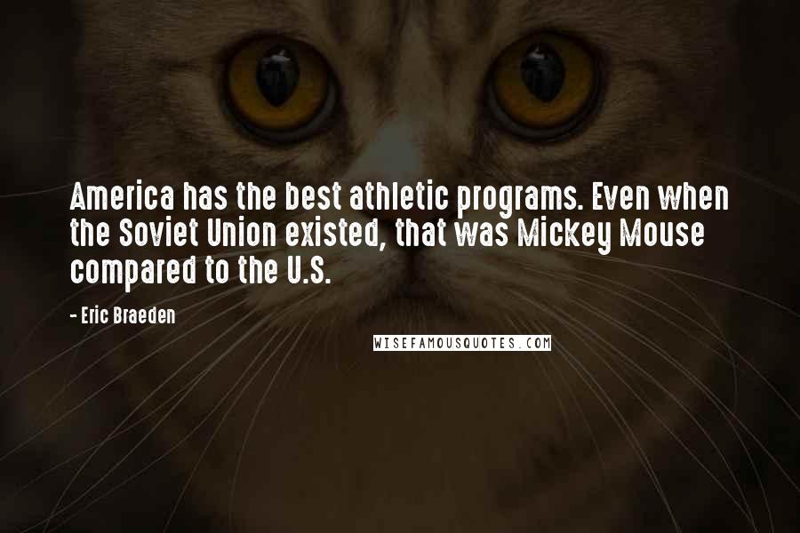 Eric Braeden Quotes: America has the best athletic programs. Even when the Soviet Union existed, that was Mickey Mouse compared to the U.S.