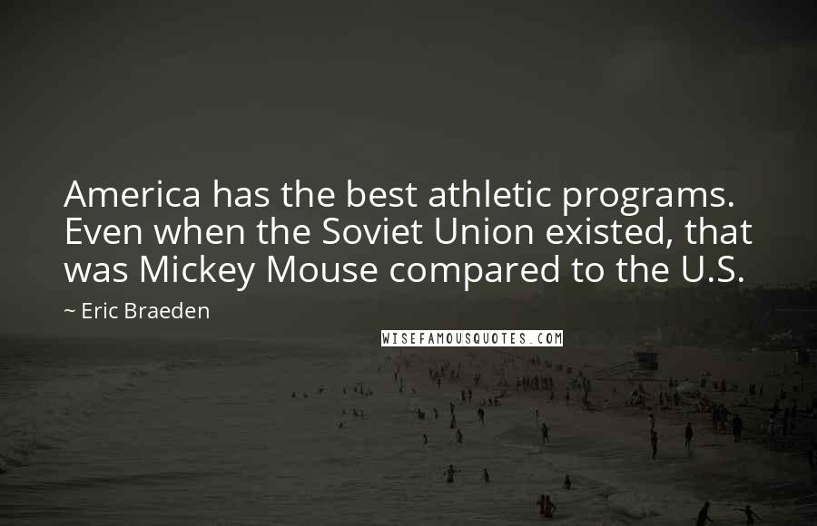 Eric Braeden Quotes: America has the best athletic programs. Even when the Soviet Union existed, that was Mickey Mouse compared to the U.S.