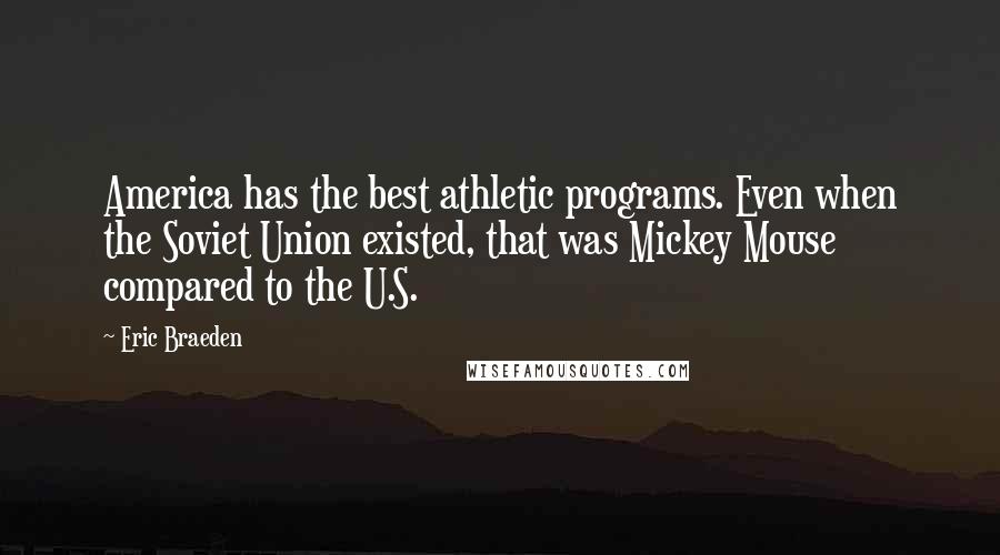 Eric Braeden Quotes: America has the best athletic programs. Even when the Soviet Union existed, that was Mickey Mouse compared to the U.S.