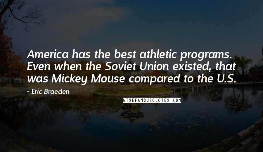 Eric Braeden Quotes: America has the best athletic programs. Even when the Soviet Union existed, that was Mickey Mouse compared to the U.S.