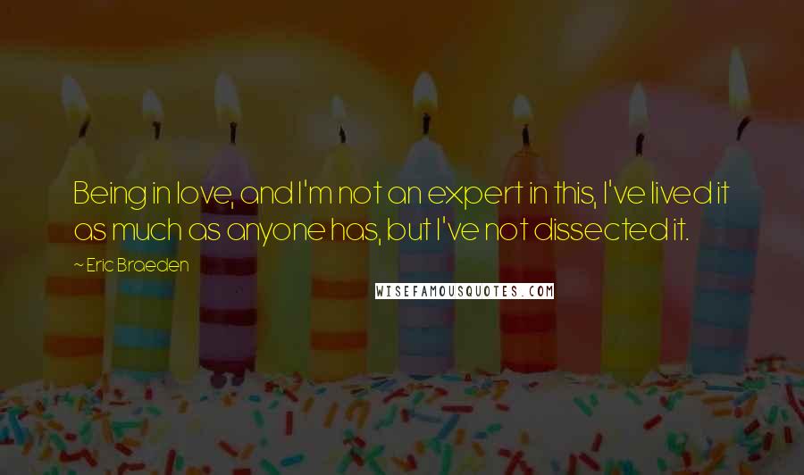 Eric Braeden Quotes: Being in love, and I'm not an expert in this, I've lived it as much as anyone has, but I've not dissected it.