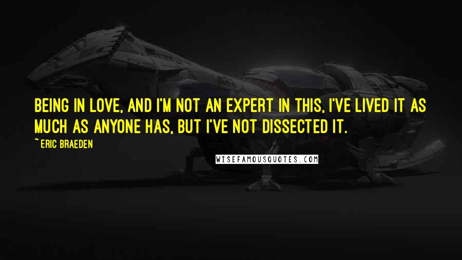 Eric Braeden Quotes: Being in love, and I'm not an expert in this, I've lived it as much as anyone has, but I've not dissected it.