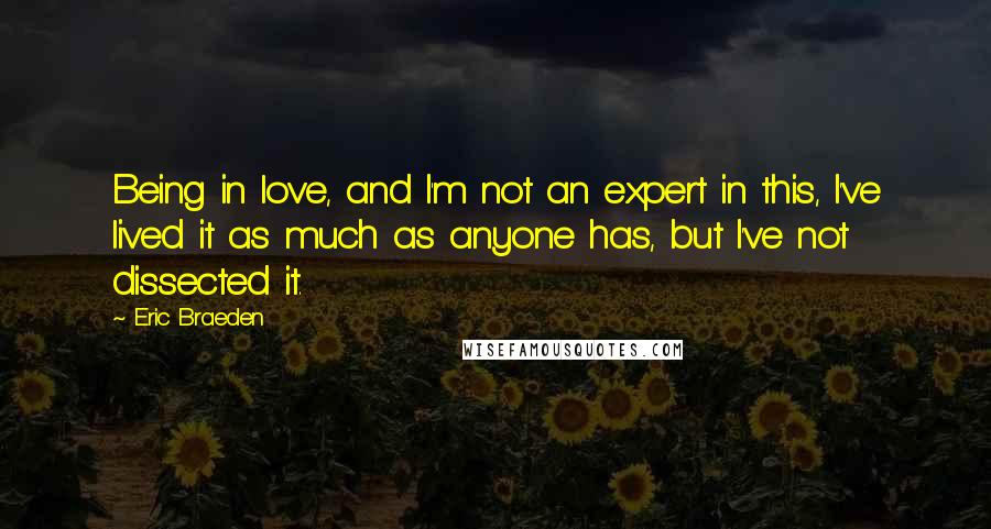 Eric Braeden Quotes: Being in love, and I'm not an expert in this, I've lived it as much as anyone has, but I've not dissected it.
