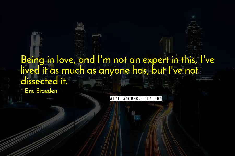 Eric Braeden Quotes: Being in love, and I'm not an expert in this, I've lived it as much as anyone has, but I've not dissected it.