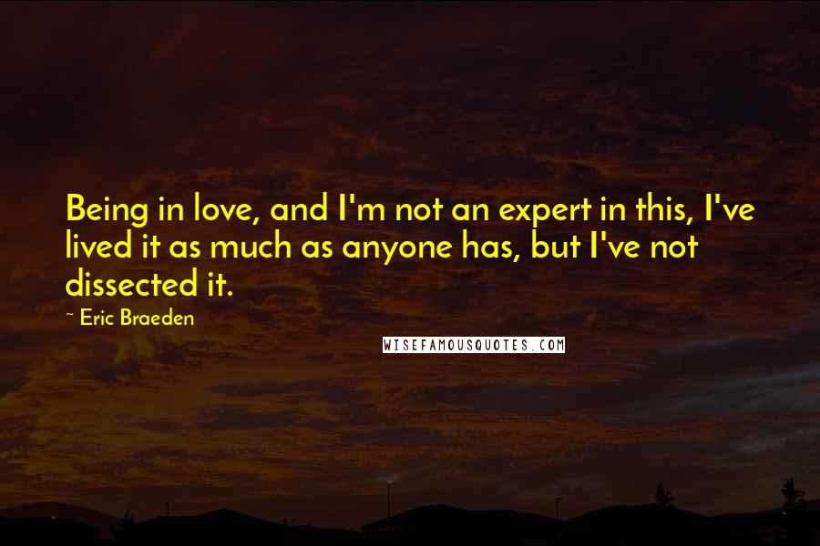 Eric Braeden Quotes: Being in love, and I'm not an expert in this, I've lived it as much as anyone has, but I've not dissected it.