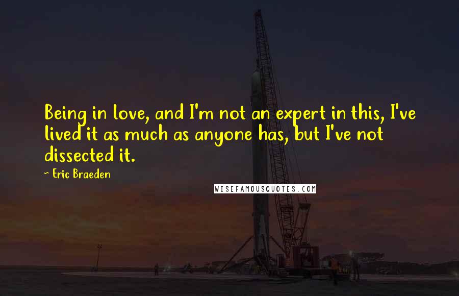 Eric Braeden Quotes: Being in love, and I'm not an expert in this, I've lived it as much as anyone has, but I've not dissected it.