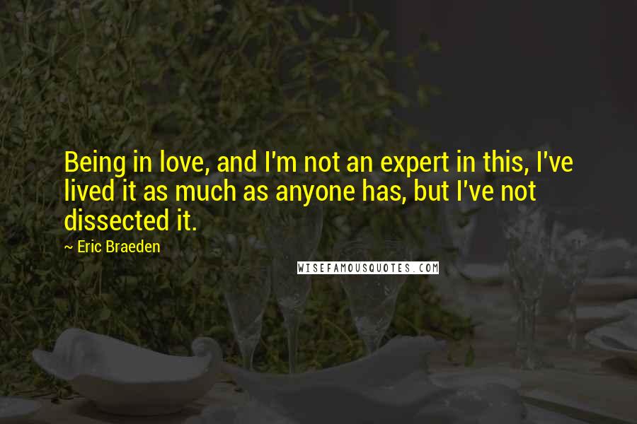 Eric Braeden Quotes: Being in love, and I'm not an expert in this, I've lived it as much as anyone has, but I've not dissected it.