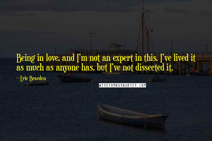 Eric Braeden Quotes: Being in love, and I'm not an expert in this, I've lived it as much as anyone has, but I've not dissected it.