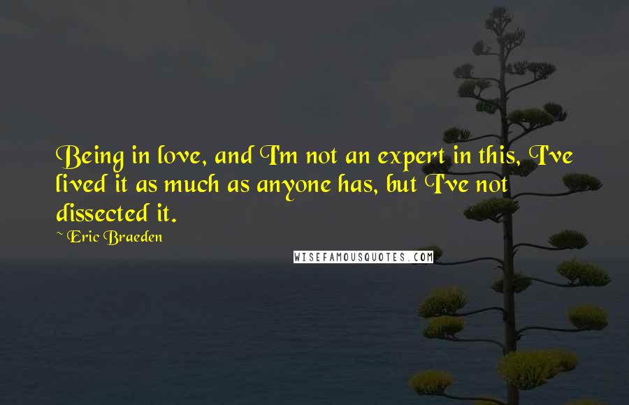 Eric Braeden Quotes: Being in love, and I'm not an expert in this, I've lived it as much as anyone has, but I've not dissected it.