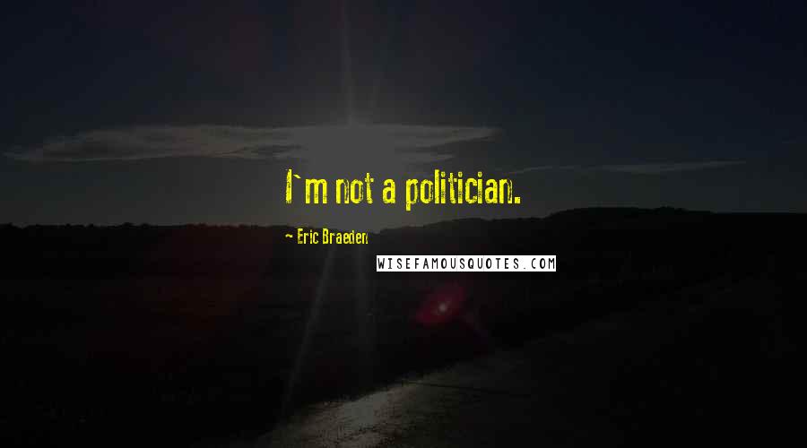 Eric Braeden Quotes: I'm not a politician.
