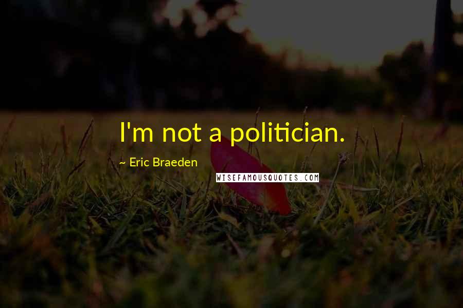 Eric Braeden Quotes: I'm not a politician.