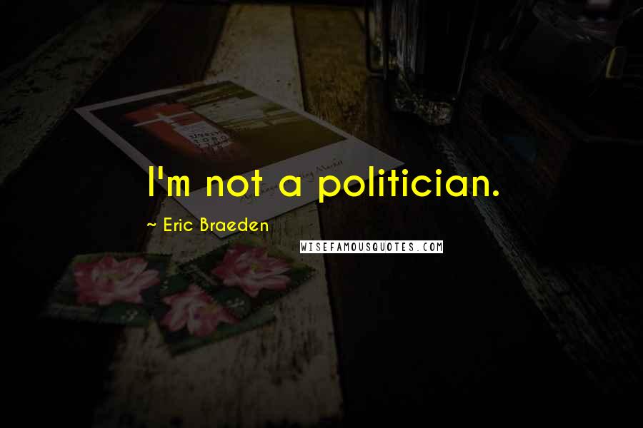 Eric Braeden Quotes: I'm not a politician.