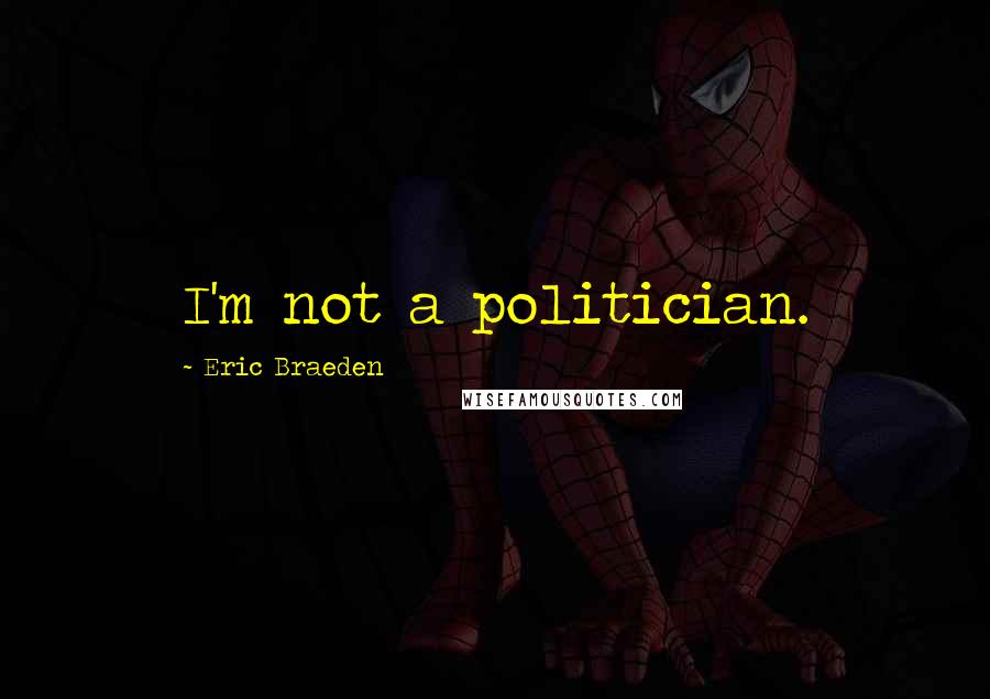 Eric Braeden Quotes: I'm not a politician.