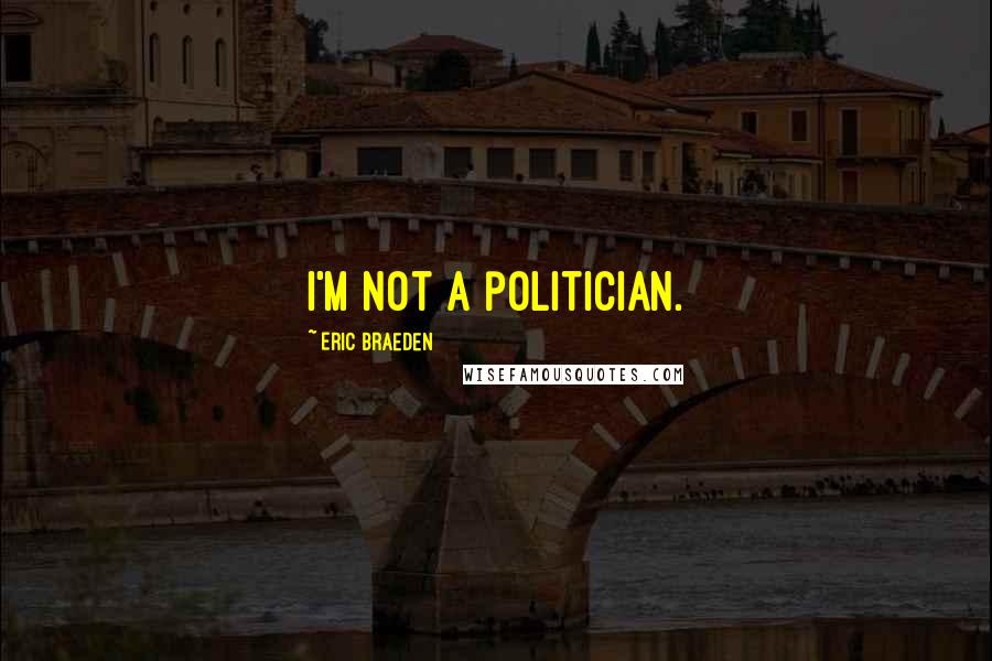 Eric Braeden Quotes: I'm not a politician.