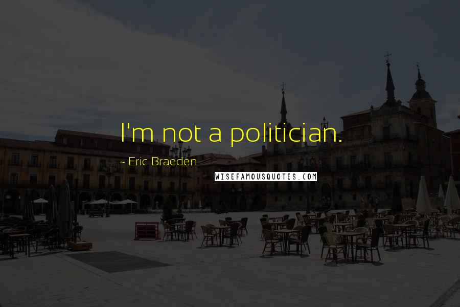 Eric Braeden Quotes: I'm not a politician.