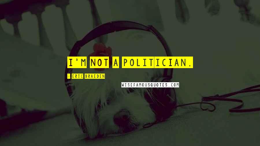 Eric Braeden Quotes: I'm not a politician.