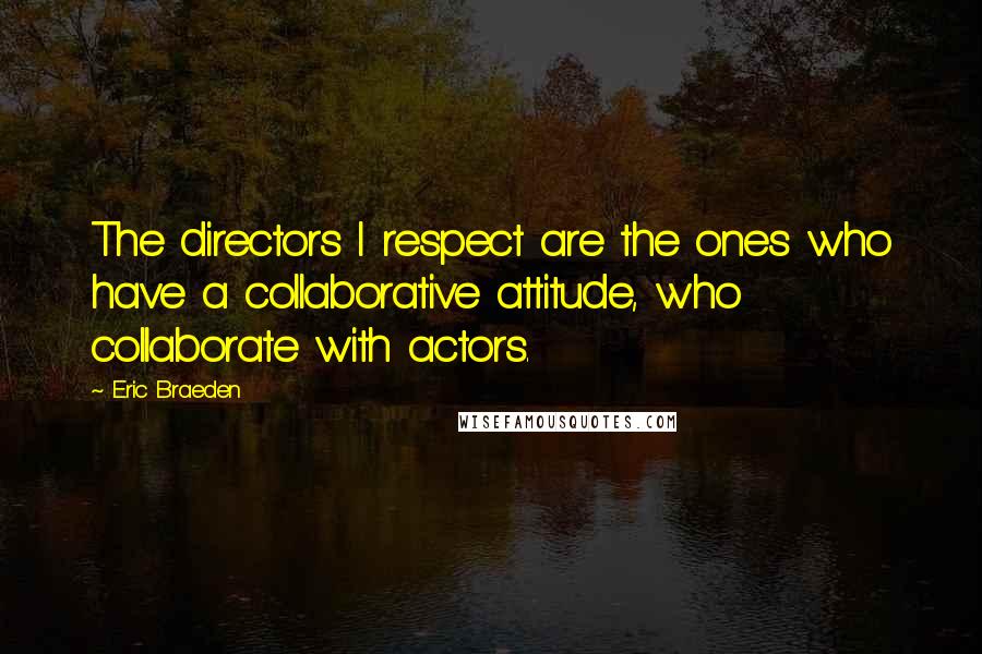 Eric Braeden Quotes: The directors I respect are the ones who have a collaborative attitude, who collaborate with actors.