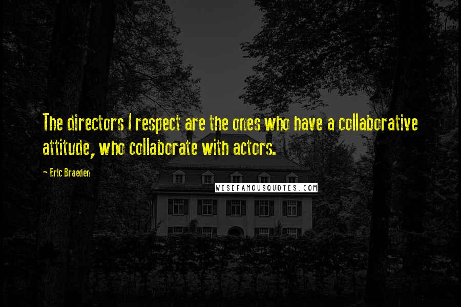 Eric Braeden Quotes: The directors I respect are the ones who have a collaborative attitude, who collaborate with actors.