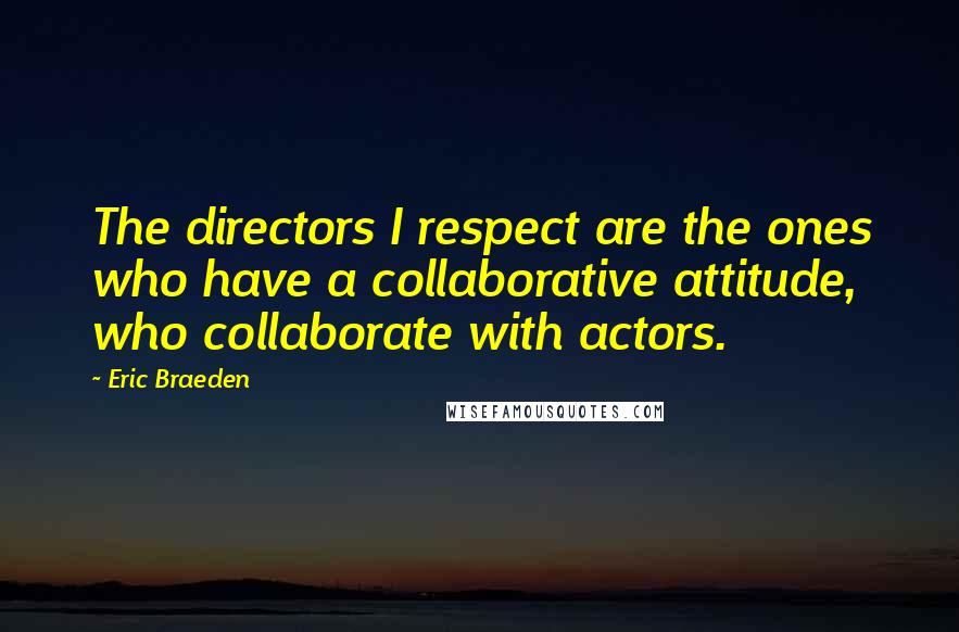 Eric Braeden Quotes: The directors I respect are the ones who have a collaborative attitude, who collaborate with actors.