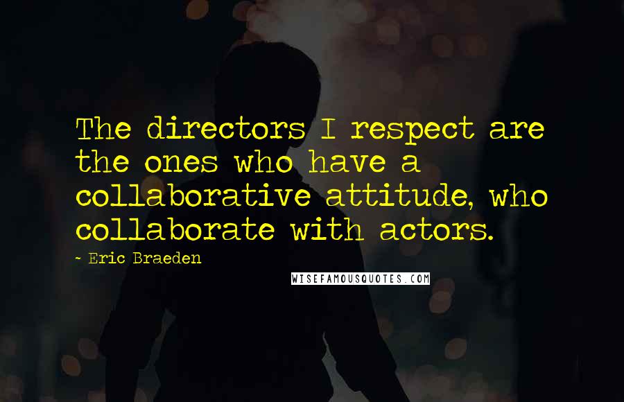 Eric Braeden Quotes: The directors I respect are the ones who have a collaborative attitude, who collaborate with actors.