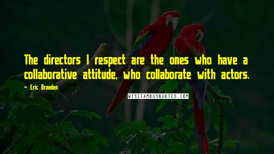 Eric Braeden Quotes: The directors I respect are the ones who have a collaborative attitude, who collaborate with actors.