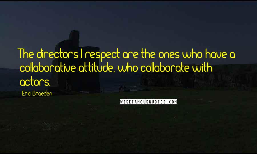 Eric Braeden Quotes: The directors I respect are the ones who have a collaborative attitude, who collaborate with actors.
