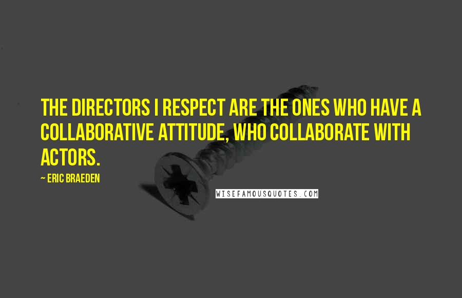 Eric Braeden Quotes: The directors I respect are the ones who have a collaborative attitude, who collaborate with actors.