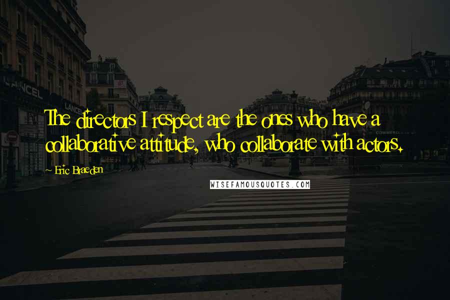 Eric Braeden Quotes: The directors I respect are the ones who have a collaborative attitude, who collaborate with actors.
