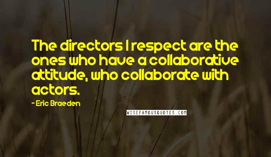 Eric Braeden Quotes: The directors I respect are the ones who have a collaborative attitude, who collaborate with actors.