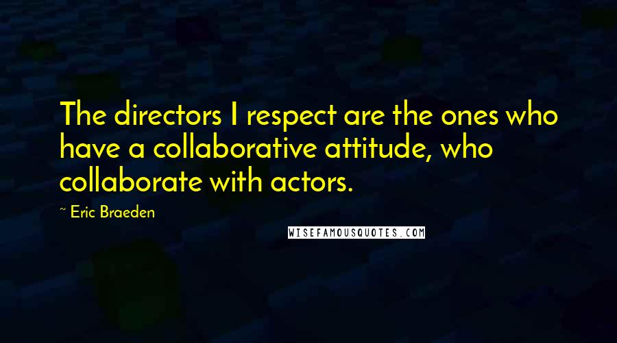 Eric Braeden Quotes: The directors I respect are the ones who have a collaborative attitude, who collaborate with actors.
