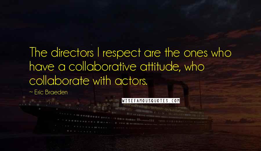 Eric Braeden Quotes: The directors I respect are the ones who have a collaborative attitude, who collaborate with actors.