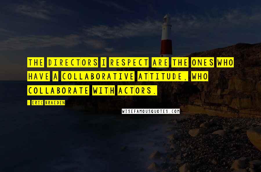 Eric Braeden Quotes: The directors I respect are the ones who have a collaborative attitude, who collaborate with actors.