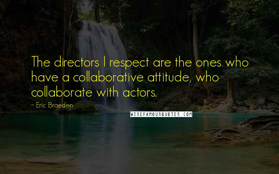 Eric Braeden Quotes: The directors I respect are the ones who have a collaborative attitude, who collaborate with actors.