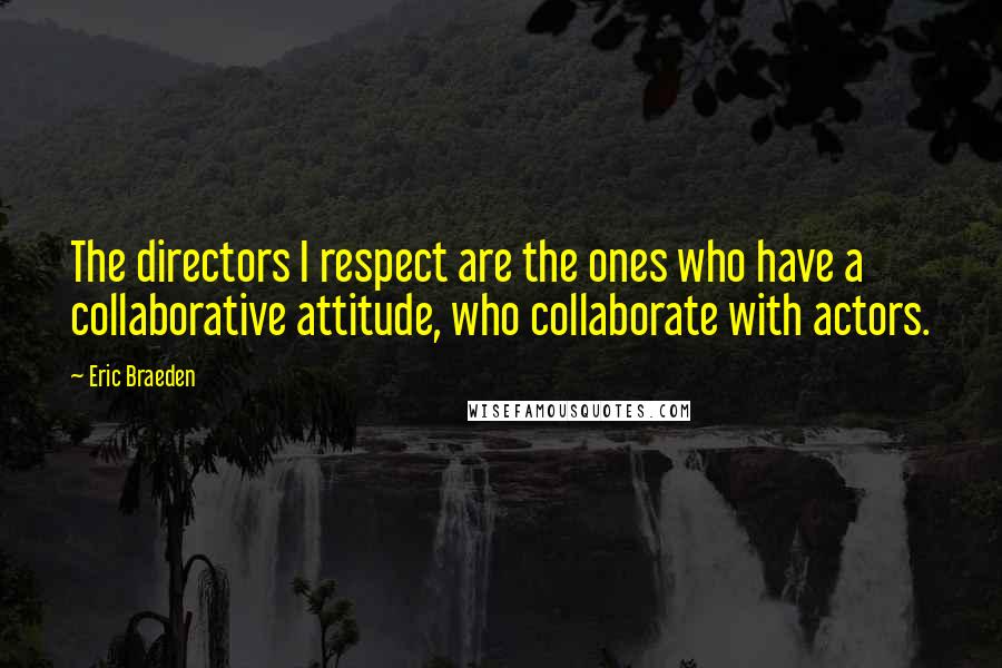 Eric Braeden Quotes: The directors I respect are the ones who have a collaborative attitude, who collaborate with actors.