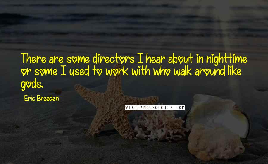 Eric Braeden Quotes: There are some directors I hear about in nighttime or some I used to work with who walk around like gods.