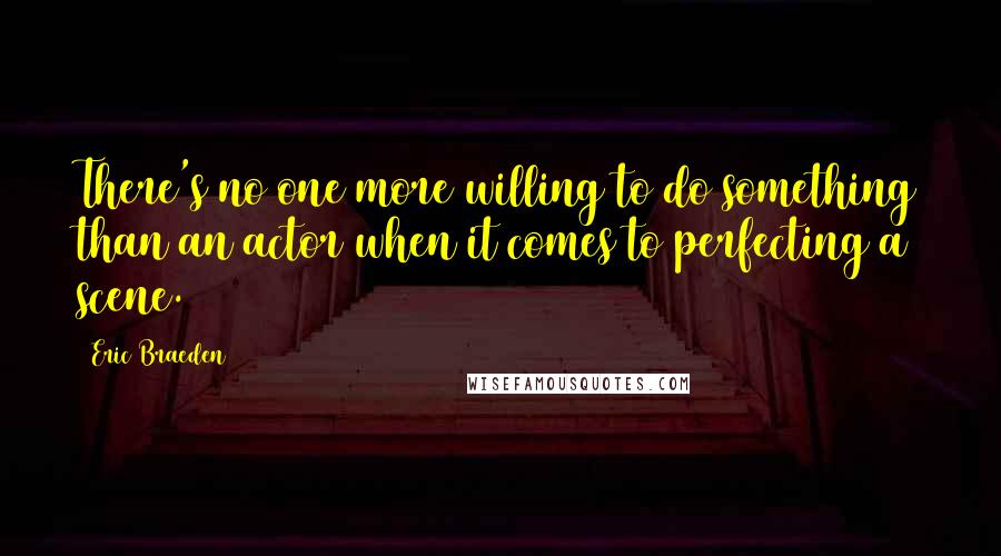 Eric Braeden Quotes: There's no one more willing to do something than an actor when it comes to perfecting a scene.