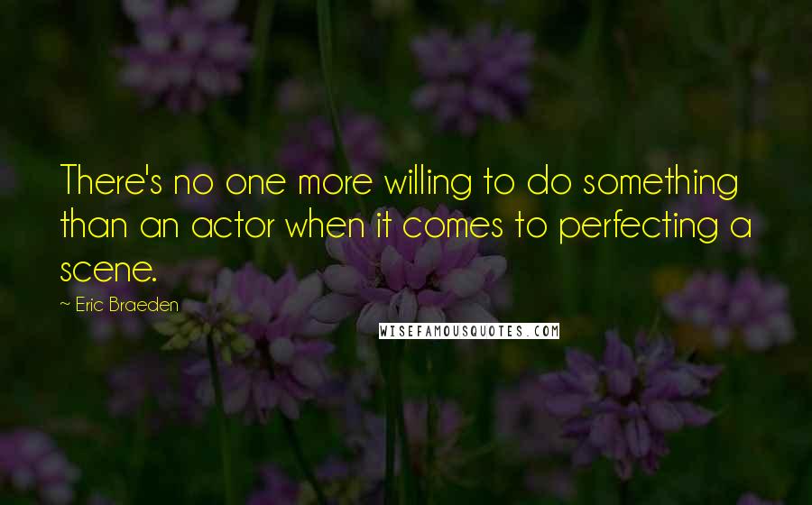 Eric Braeden Quotes: There's no one more willing to do something than an actor when it comes to perfecting a scene.