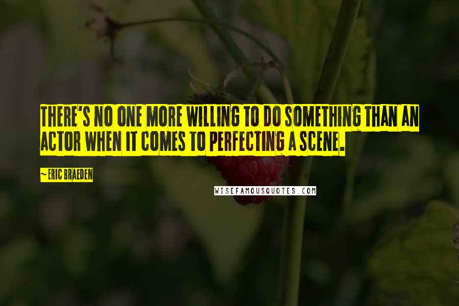 Eric Braeden Quotes: There's no one more willing to do something than an actor when it comes to perfecting a scene.