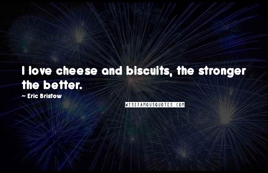 Eric Bristow Quotes: I love cheese and biscuits, the stronger the better.