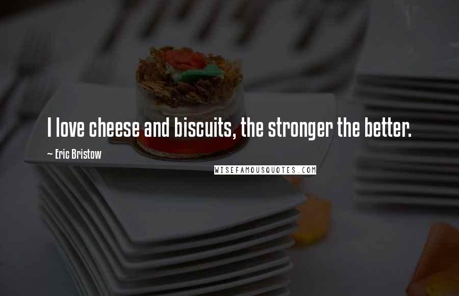 Eric Bristow Quotes: I love cheese and biscuits, the stronger the better.