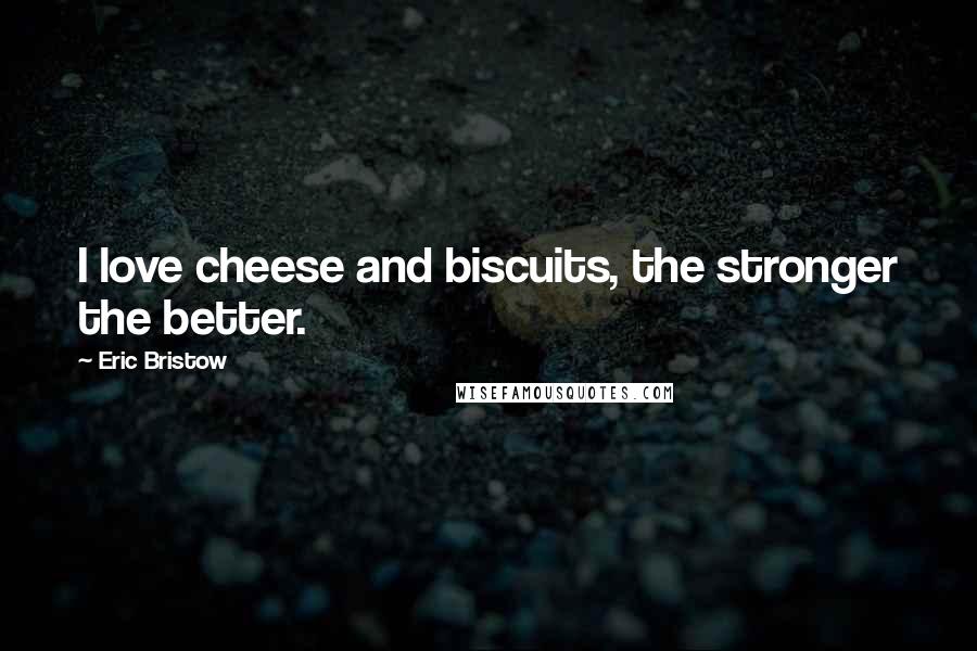Eric Bristow Quotes: I love cheese and biscuits, the stronger the better.