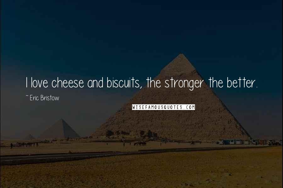 Eric Bristow Quotes: I love cheese and biscuits, the stronger the better.