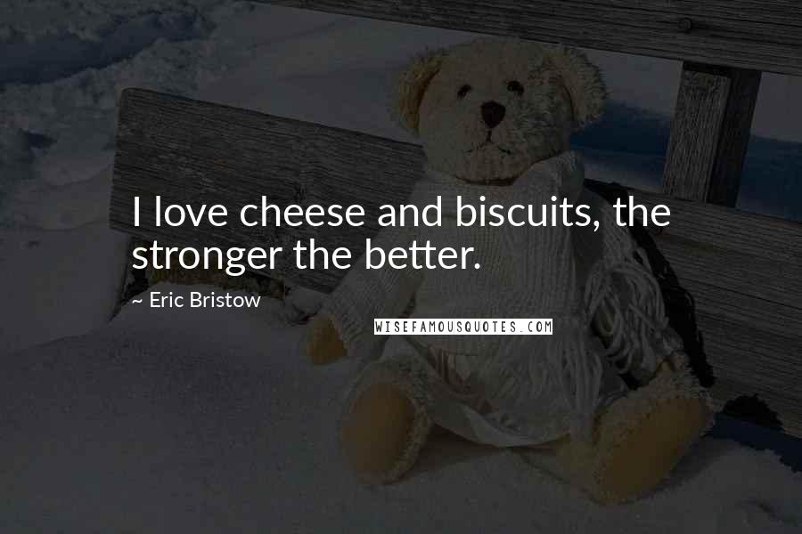 Eric Bristow Quotes: I love cheese and biscuits, the stronger the better.