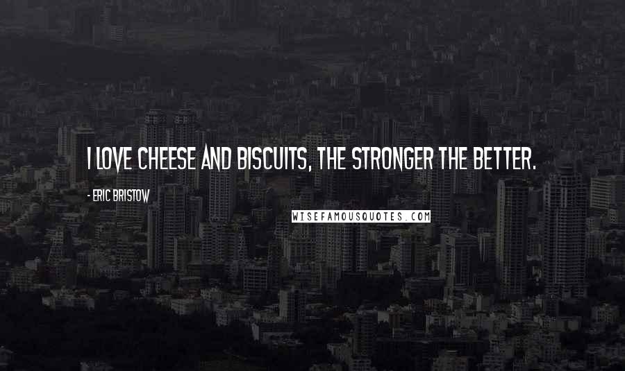 Eric Bristow Quotes: I love cheese and biscuits, the stronger the better.