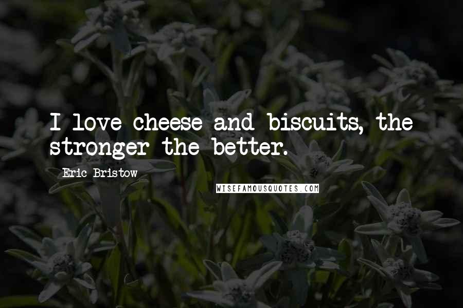 Eric Bristow Quotes: I love cheese and biscuits, the stronger the better.