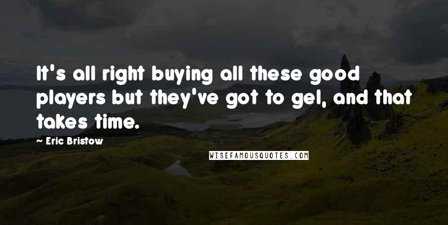 Eric Bristow Quotes: It's all right buying all these good players but they've got to gel, and that takes time.