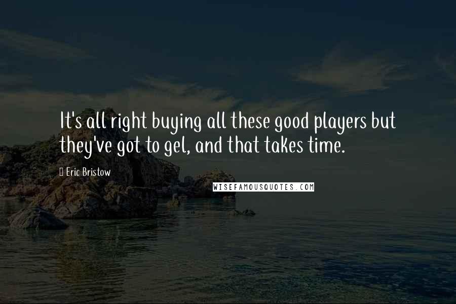 Eric Bristow Quotes: It's all right buying all these good players but they've got to gel, and that takes time.