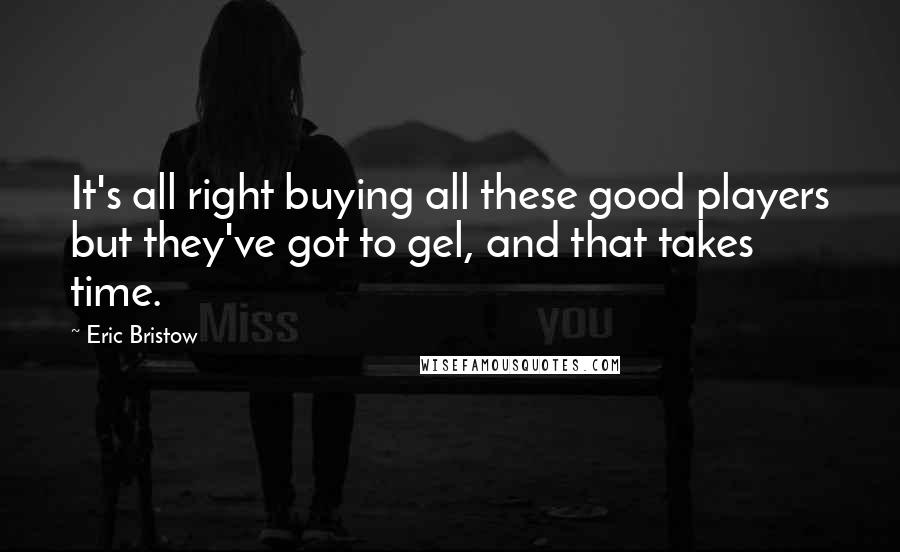 Eric Bristow Quotes: It's all right buying all these good players but they've got to gel, and that takes time.